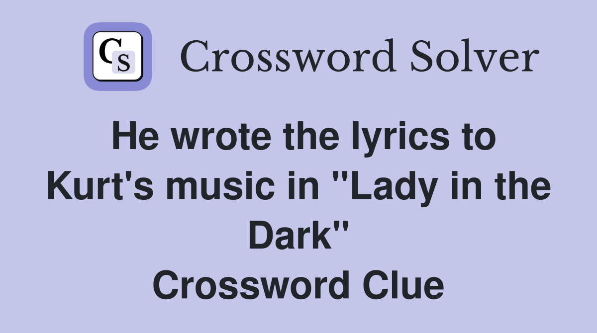 He wrote the lyrics to Kurt's music in "Lady in the Dark" Crossword